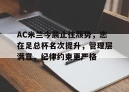 关于AC米兰今晨止住颓势，志在足总杯名次提升，管理层满意，纪律约束更严格的信息-华体会股份